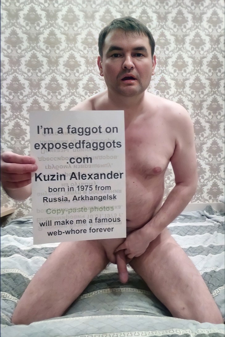 I am a Russian faggot Kuzin Alexander for public humiliation