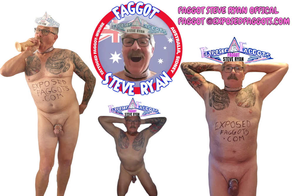 I am FAGGOT STEVE RYAN A COCK LOVING FAGGOT XXX Exposedfaggots com 