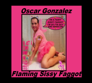 Oscar Gonzalez Fairy Sissy Faggot
