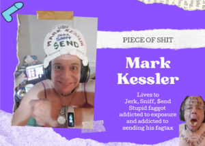 mark kessler CHRONIC MASTURBATOR LIVES TO SEND TO MASTER