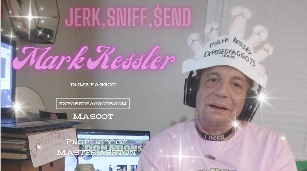mark kessler DUMB FAGGOT CASHPIG JERK SNIFF SEND