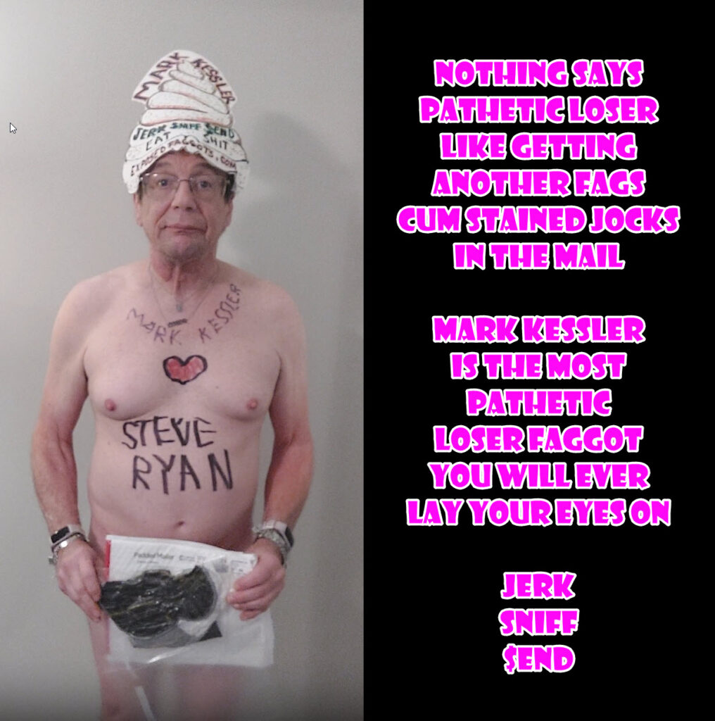 mark kessler PATHETIC LOSER FAGGOT