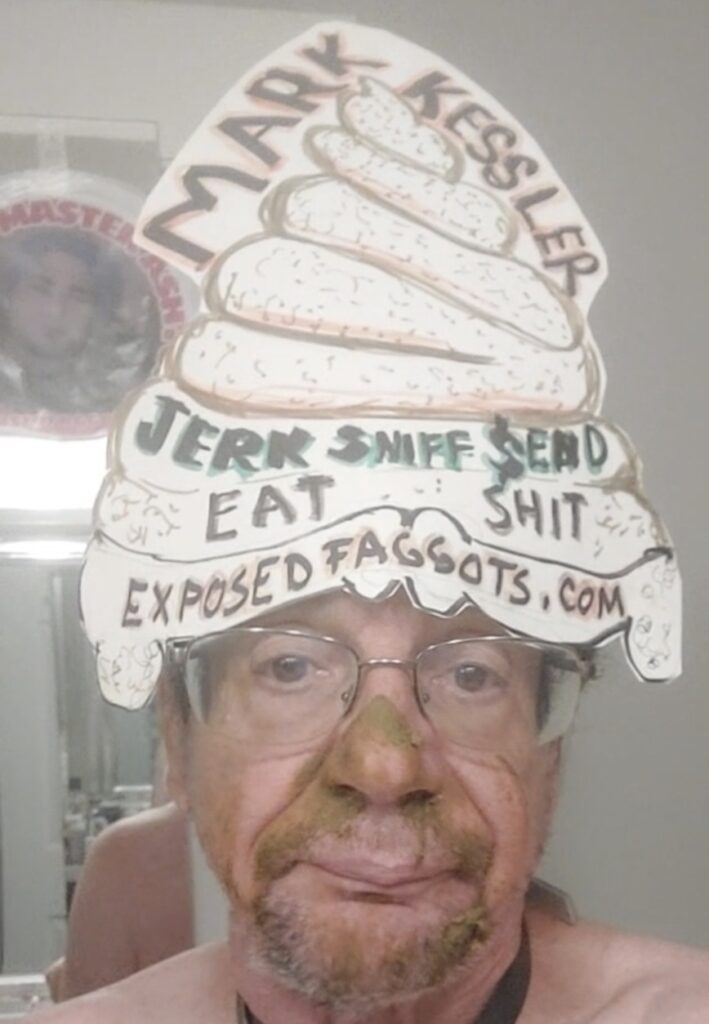 mark kessler SHITFACED FAGGOT