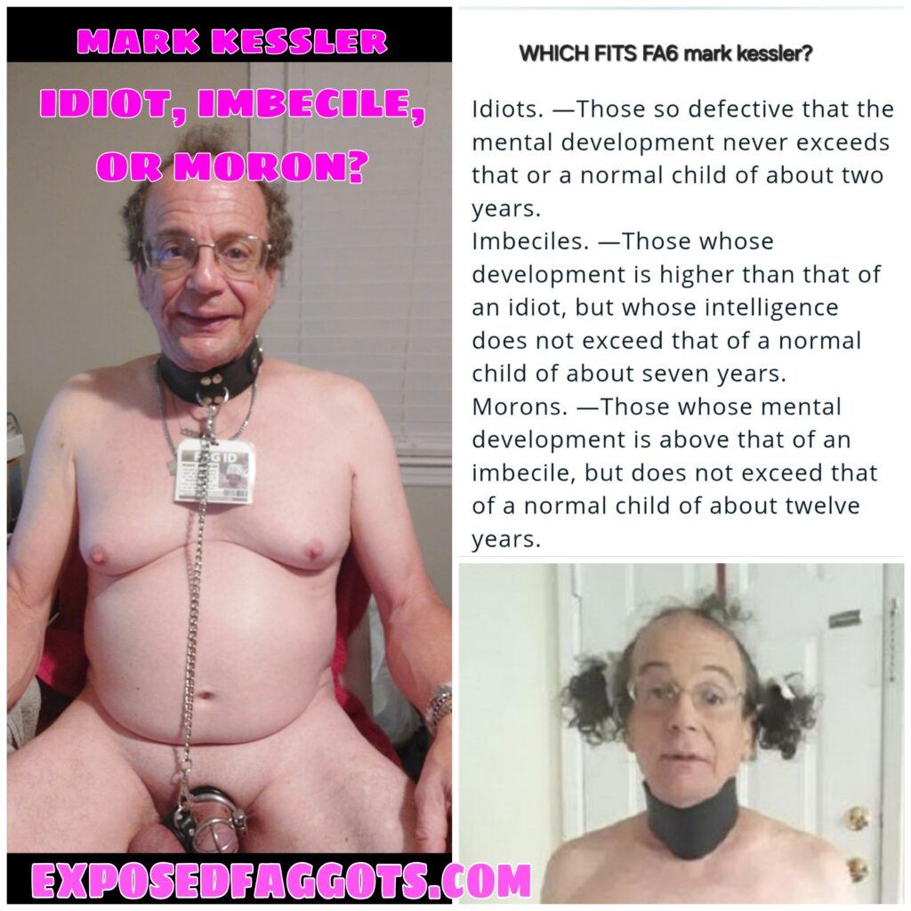 mark kessler IDIOT IMBECILE OR MORON