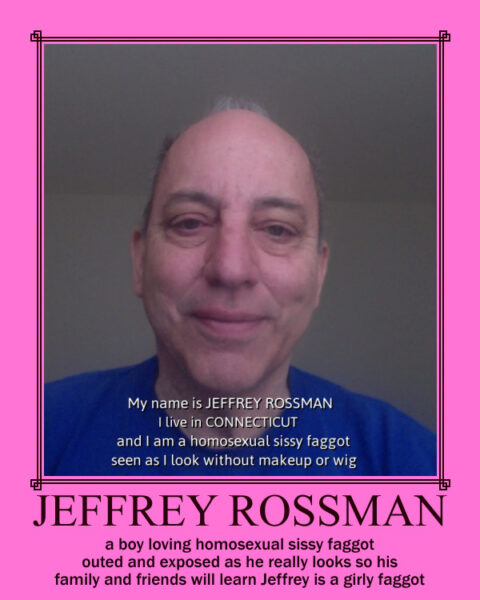 This is Jeffrey Rossman from Connecticut, outed as a homosexual sissy faggot and seen as he really looks
